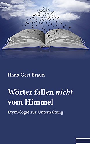 Wörter fallen nicht vom Himmel: Etymologie zur Unterhaltung