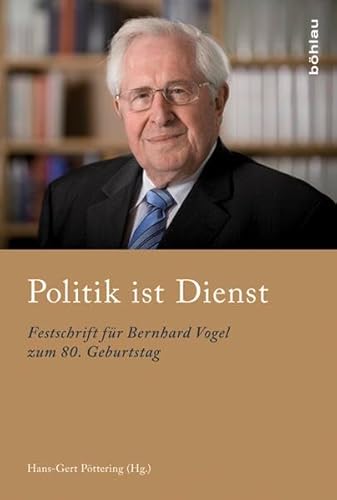 Politik ist Dienst: Festschrift für Bernhard Vogel zum 80. Geburtstag von Böhlau Verlag Köln