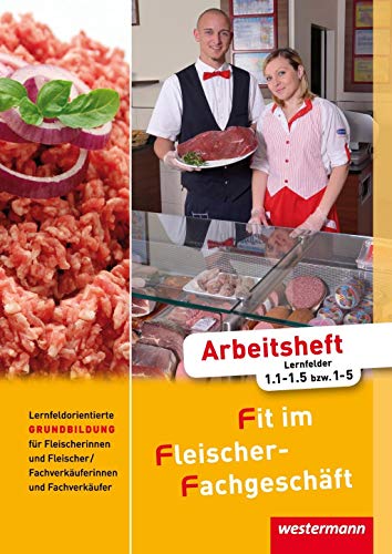 Fit im Fleischer-Fachgeschäft: Lernfeldorientierte Grundbildung für Fleischer/-innen und Fachverkäufer/-innen Fleischerei: Arbeitsheft, 2. Auflage, 2011