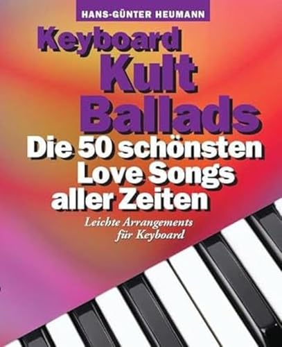 Keyboard Kult Ballads: Songbook für Keyboard: Die 50 schönsten Love Songs aller Zeiten Keyboard Kult Ballads: Songbook für Keyboard: Die 50 schönsten Love Songs aller Zeiten