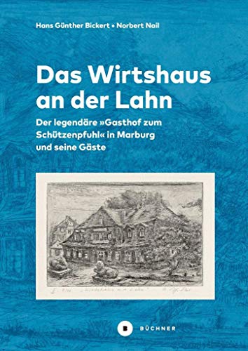 Das Wirtshaus an der Lahn: Der legendäre »Gasthof zum Schützenpfuhl« in Marburg und seine Gäste. Mit einem Beitrag über »Himmelsbriefe«