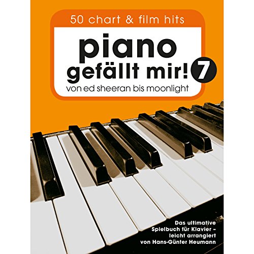 Piano gefällt Mir! 50 Chart Und Film Hits - Band 7: Songbook für Klavier: Von Ed Sheeran bis Moonlight - Das ultimative Spielbuch für Klavier