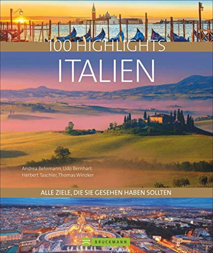 Bildband 100 Highlights Italien. Alle Ziele, die Sie gesehen haben sollten. Südtirol, Venedig, Toskana, Rom, Elba - Tipps und Bilder zu den schönsten Traumzielen in einem Reisebildband Italien.