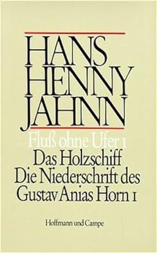 Fluß ohne Ufer I: Das Holzschiff. Die Niederschrift des Gustav Anias Horn I. (Roman in 3 Teilen: Bd. 1)