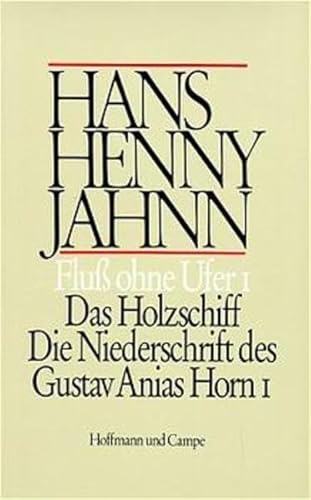 Fluß ohne Ufer I: Das Holzschiff. Die Niederschrift des Gustav Anias Horn I. (Roman in 3 Teilen: Bd. 1)