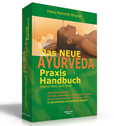 Das neue Ayurveda Praxis Handbuch: Gesund leben, sanft heilen (erweitert und überarbeitet, 8. Aufl. 2018)