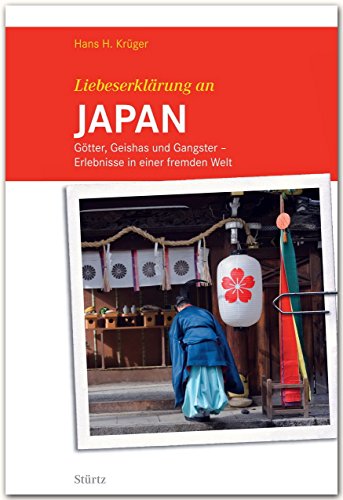 Liebeserklärung an JAPAN - Götter, Geishas und Gangster - Erlebnisse in einer fremden Welt - STÜRTZ Verlag