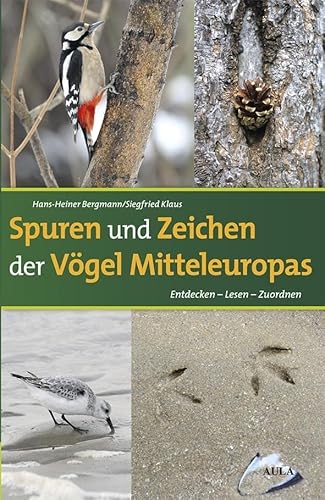 Spuren und Zeichen der Vögel Mitteleuropas: Entdecken - Lesen - Zuordnen