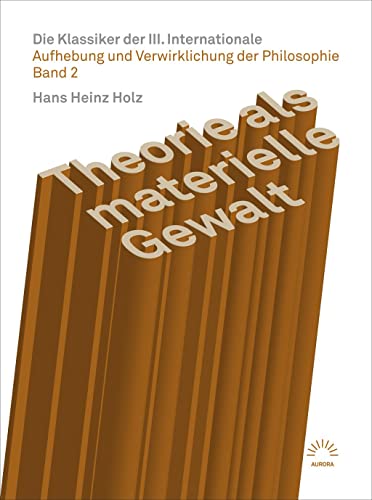 Theorie als materielle Gewalt – Die Klassiker der III. Internationale: Aufhebung und Verwirklichung der Philosophie Band 2 (aurora verlag)