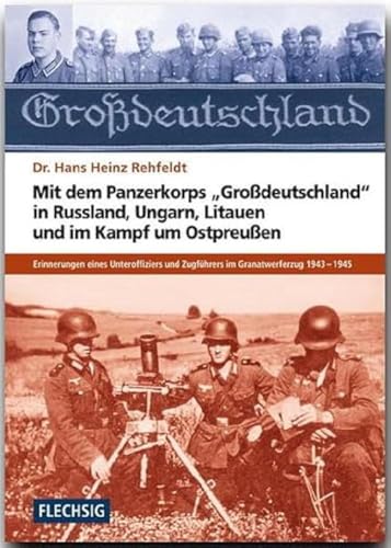 ZEITGESCHICHTE - Mit dem Panzerkorps "Großdeutschland" in Russland, Ungarn, Litauen und im Kampf um Ostpreußen - FLECHSIG Verlag: Erinnerungen ... (Flechsig - Geschichte/Zeitgeschichte) von Flechsig Verlag