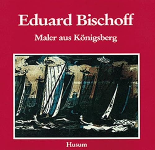 Eduard Bischoff (1890-1974): Maler aus Königsberg: Maler aus Königsberg. Hrsg. v. Ostpreußischen Landesmuseum, Lüneburg