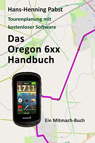 Das Oregon 6xx Handbuch (Tourenplanung mit kostenloser Software, Band 3) von Independently published