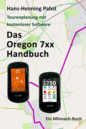 Das Oregon 7xx Handbuch (Tourenplanung mit kostenloser Software, Band 5)
