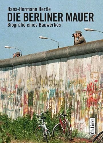 Die Berliner Mauer: Biographie eines Bauwerks (Das Standardwerk in aktualisierter Neuausgabe!): Biografie eines Bauwerkes von Links Christoph Verlag