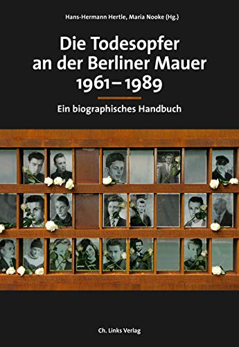 Die Todesopfer an der Berliner Mauer 1961–1989: Ein biographisches Handbuch (Veröffentlichungen der Stiftung Berliner Mauer, Band 1) von Links Christoph Verlag