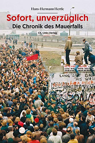 Sofort, unverzüglich: Die Chronik des Mauerfalls von Links Christoph Verlag