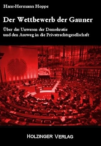 Der Wettbewerb der Gauner: Über das Unwesen der Demokratie und den Ausweg in die Privatrechtsgesellschaft von Holzinger Hubert W.