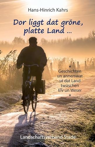 Dor liggt dat gröne, platte Land Geschichten un annerswat ut dat Land twüschen Elv un Weser von Landschaftsverband Stade