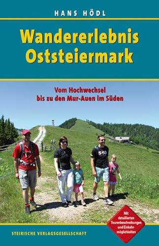 Wandererlebnis Oststeiermark: Vom Hochwechsel bis zu den Mur-Auen im Süden von Steirische Verlagsgesellschaft