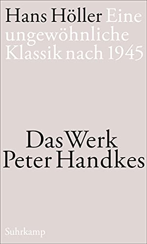 Eine ungewöhnliche Klassik nach 1945: Das Werk Peter Handkes von Suhrkamp