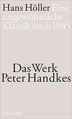 Eine ungewöhnliche Klassik nach 1945: Das Werk Peter Handkes Eine ungewöhnliche Klassik nach 1945: Das Werk Peter Handkes