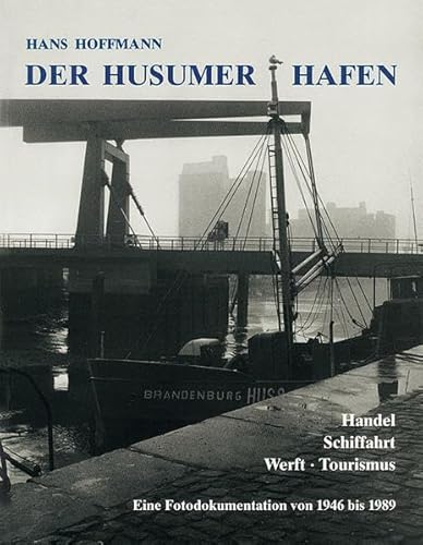 Der Husumer Hafen: Handel, Schifffahrt, Werft, Tourismus: Eine Fotodokumentation von 1946-1989 von Husum Verlag