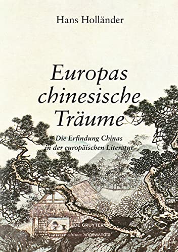 Europas chinesische Träume: Die Erfindung Chinas in der europäischen Literatur (Edition Angewandte) von de Gruyter