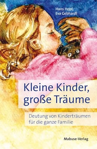 Kleine Kinder, große Träume. Deutung von Kinderträumen für die ganze Familie