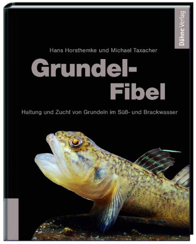 Grundel-Fibel: Haltung und Zucht von Grundeln im Süß- und Brackwasser