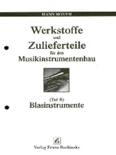 Werkstoffe und Zulieferteile für den Musikinstrumentenbau. Teil B: Blasinstrumentenbau von Verlag Erwin Bochinsky