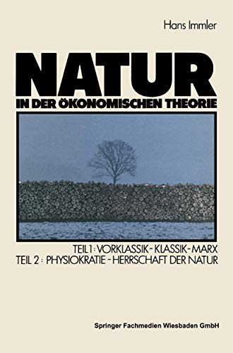 Natur in der okonomischen Theorie (German Edition): Teil 1: Vorklassik ― Klassik ― Marx, Teil 2: Naturherrschaft als ökonomische Theorie ― Die Physiokraten von VS Verlag für Sozialwissenschaften