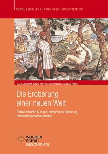 Die Eroberung einer neuen Welt: Präkolumbische Kulturen, europäische Eroberungen, Kolonialherrschaft in Amerika: Präkolumbianische Kulturen, ... Fundus - Quellen für den Geschichtsunterricht