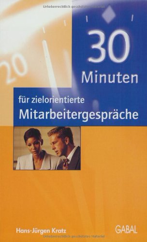 30 Minuten für zielorientierte Mitarbeitergespräche 30 Minuten für zielorientierte Mitarbeitergespräche