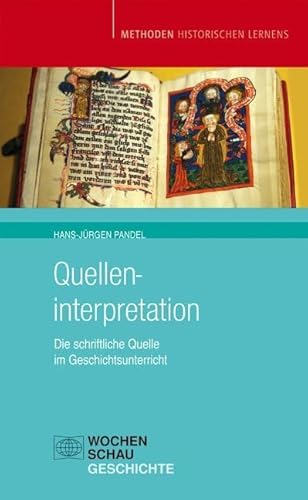 Quelleninterpretation: Die schriftliche Quelle im Geschichtsunterricht (Methoden historischen Lernens) von Wochenschau Verlag