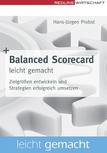 Balanced Scorecard leicht gemacht: Zielgrößen entwickeln und Strategien erfolgreich umsetzen von REDLINE