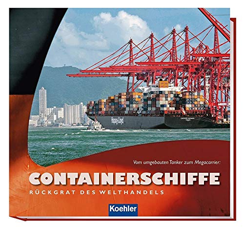 Containerschiffe - Rückgrat des Welthandels: Vom umgebauten Tanker zum Megacarrier von Koehlers Verlagsgesells.