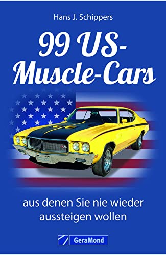 Muscle-Car: 99 US-Muscle-Cars, aus denen Sie nie wieder aussteigen wollen. Kultige US-Kraftfahrzeuge vom Pony Car bis zum Full-size Muscle-Car. Autolegenden mit V8-Motor.