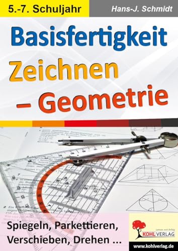 Basisfertigkeit Zeichnen - Geometrie: Spiegeln, Parkettieren, Verschieben, Drehen ... von Kohl Verlag