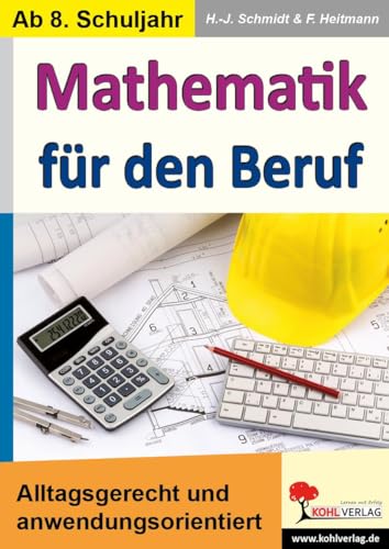 Mathe für den Beruf: Alltagsgerecht und anwendungsorientiert von Kohl Verlag