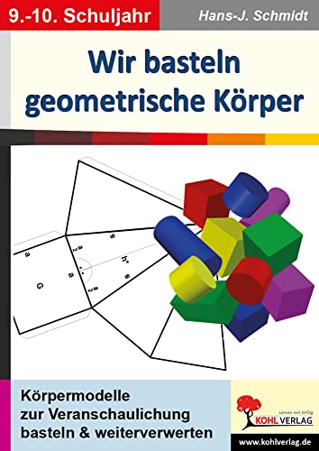 Wir basteln geometrische Körper: Körpermodelle zur Veranschaulichung basteln & weiterverwerten