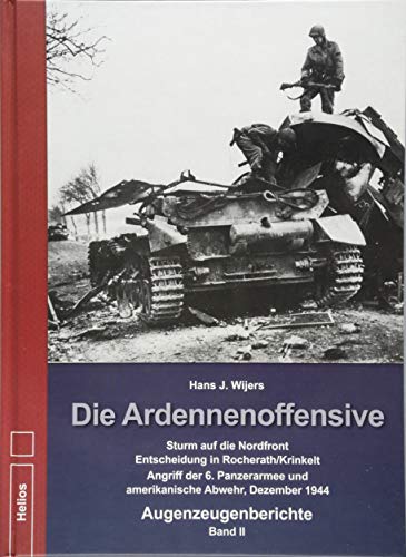 Die Ardennenoffensive Band 2: Die Ardennenoffensive – Sturm auf die Nordfront – Entscheidung in Krinkelt-Rocherath - Augenzeugenberichte: Sturm auf ... Abwehr, Dezember 1944 - Augenzeugenberichte