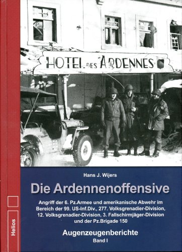 Die Ardennenoffensive - Band I: Angriff der 6. Pz.Armee und amerikanische Abwehr im Bereich der 99. US-Inf.Div., 277. Volksgrenadier-Division, 12. ... und der Pz.Brigade 150 - Augenzeugenberichte