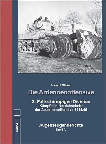 Die Ardennenoffensive Band IV: 3. Fallschirmjäger-Division Kämpfe im Nordabschnitt der Ardennenoffensive 1944/45 Augenzeugenberichte