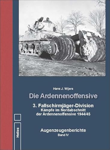 Die Ardennenoffensive Band IV: 3. Fallschirmjäger-Division Kämpfe im Nordabschnitt der Ardennenoffensive 1944/45 Augenzeugenberichte