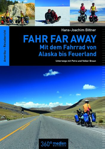 Fahr Far Away: Mit dem Fahrrad von Alaska bis Feuerland - Unterwegs mit Petra und Volker Braun von 360 grad medien