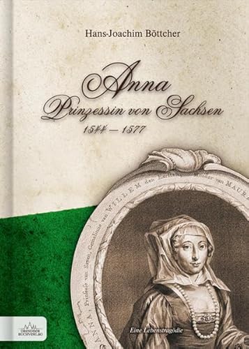 Anna Prinzessin von Sachsen: 1544 - 1577 von salomo publishing