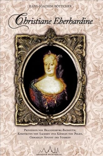 Christiane Eberhardine: Prinzessin von Brandenburg-Bayreuth, Kurfürstin von Sachsen und Königin von Polen – Gemahlin August des Starken von salomo publishing