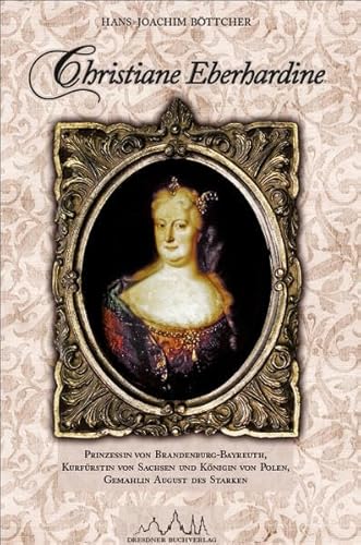 Christiane Eberhardine: Prinzessin von Brandenburg-Bayreuth, Kurfürstin von Sachsen und Königin von Polen - Gemahlin August des Starken von salomo publishing