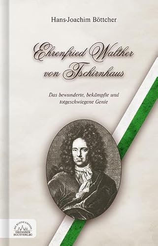 Ehrenfried Walther von Tschirnhaus: Das bewunderte, bekämpfte und totgeschwiegene Genie