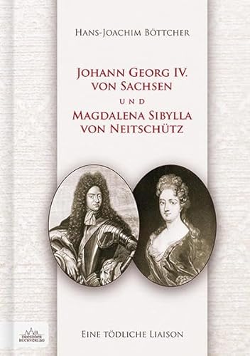 Eine tödliche Liaison: Johann Georg IV. von Sachsen und Magdalena Sibylla von Neitschütz von Salomo Publishing